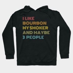 I Like Bourbon My Smoker and Maybe 3 People Hoodie